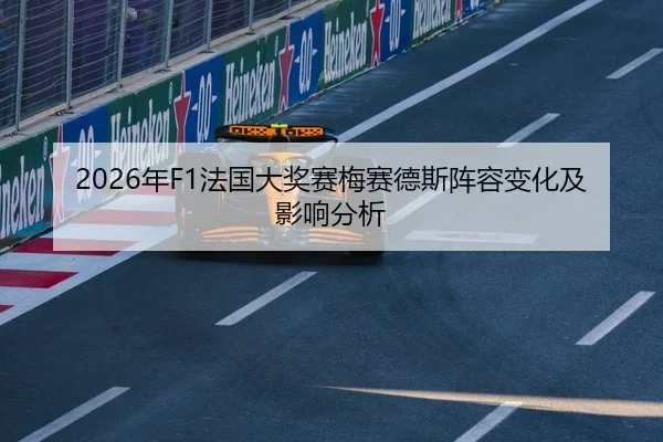 2026年F1法国大奖赛梅赛德斯阵容变化及影响分析