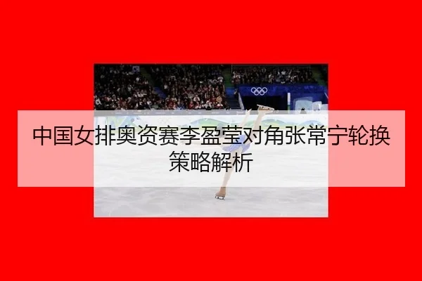 zhong-guo-nv-pai-ao-zi-sai-li-ying-ying-dui-jiao-zhang-chang-ning-lun-huan-ce-lve-jie-xi-3-876.jpg